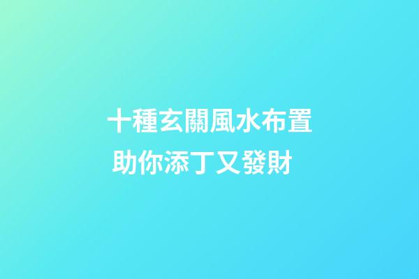 十種玄關風水布置 助你添丁又發財
